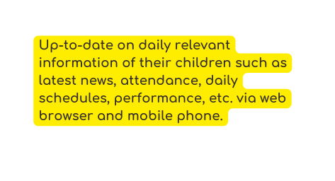 Up to date on daily relevant information of their children such as latest news attendance daily schedules performance etc via web browser and mobile phone